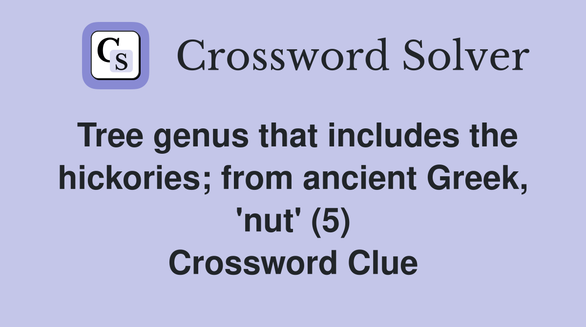 Tree genus that includes the hickories; from ancient Greek, 'nut' (5